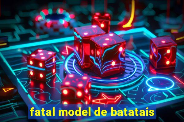 fatal model de batatais